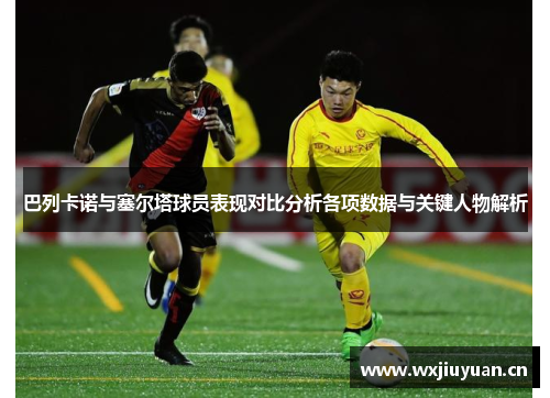 巴列卡诺与塞尔塔球员表现对比分析各项数据与关键人物解析