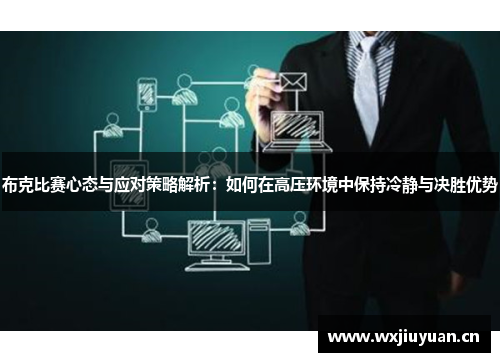 布克比赛心态与应对策略解析：如何在高压环境中保持冷静与决胜优势