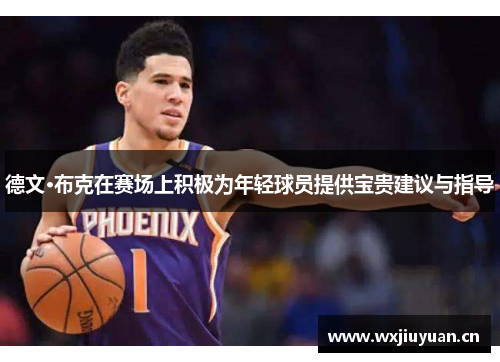 德文·布克在赛场上积极为年轻球员提供宝贵建议与指导